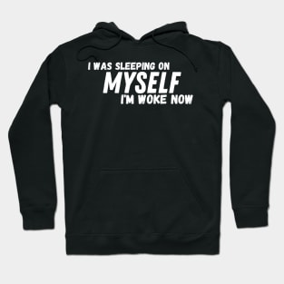 I Was Sleeping On Myself I'm Woke Now Hoodie